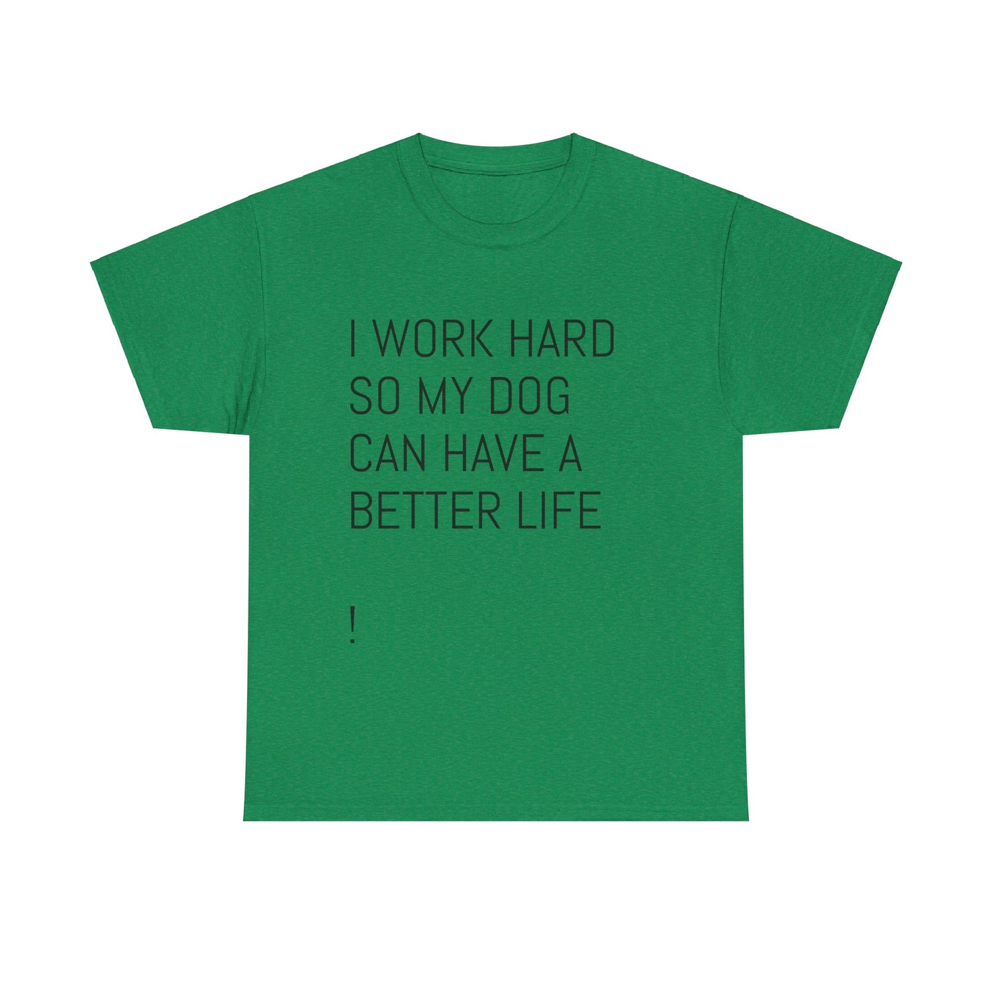 I work so my dog can have a good life Heavy Cotton Tee