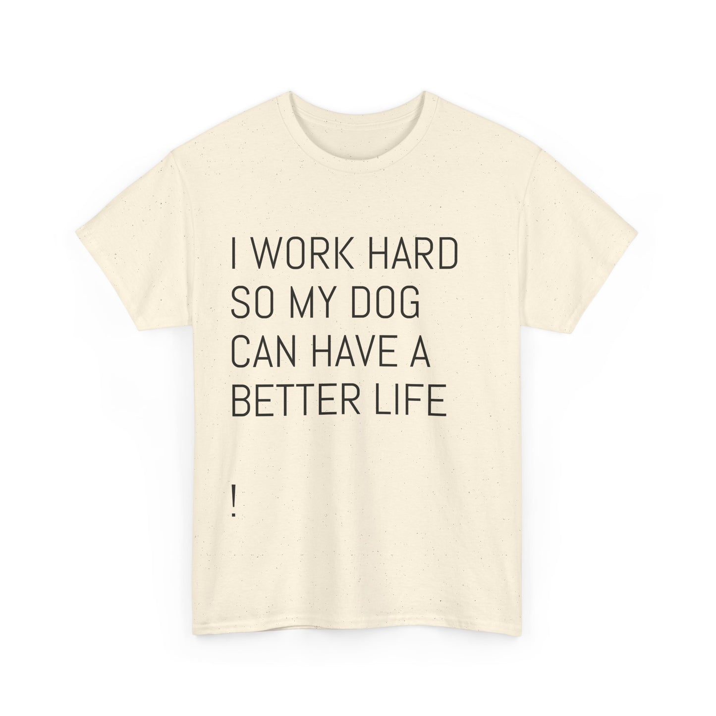 I work so my dog can have a good life Heavy Cotton Tee