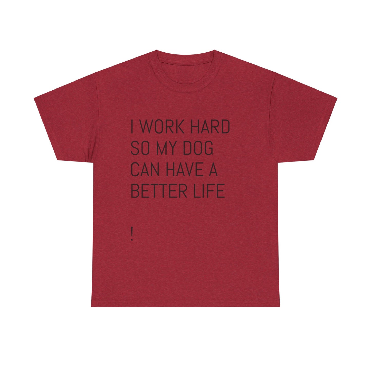 I work so my dog can have a good life Heavy Cotton Tee