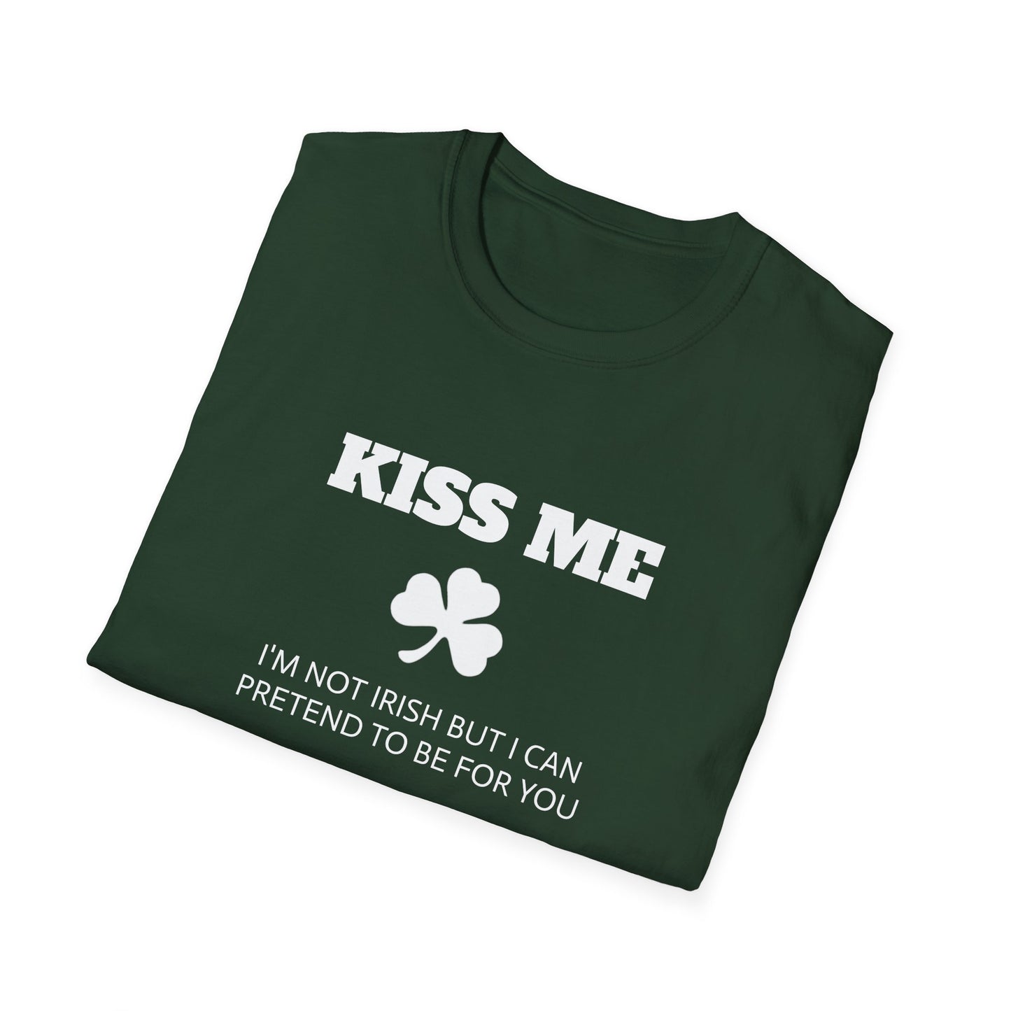 Kiss Me I'm Not Irish But I Can Pretend T-Shirt