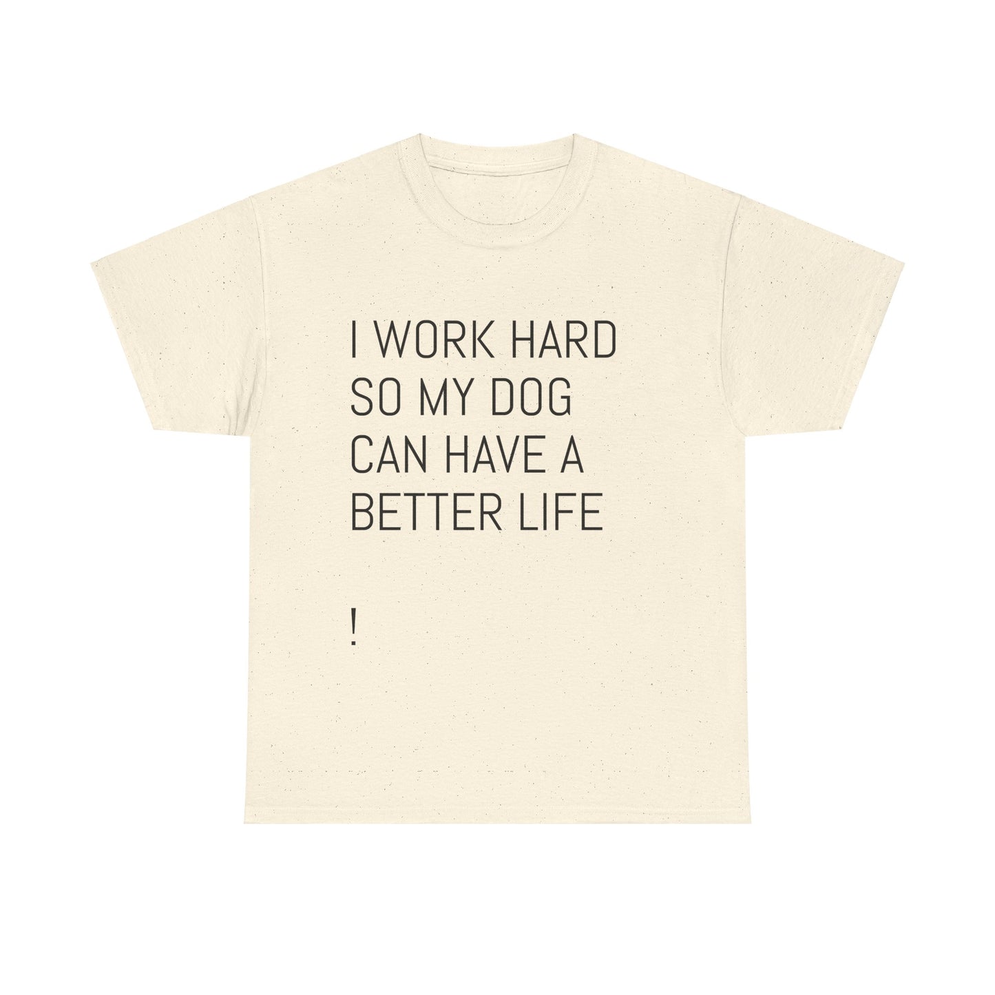 I work so my dog can have a good life Heavy Cotton Tee