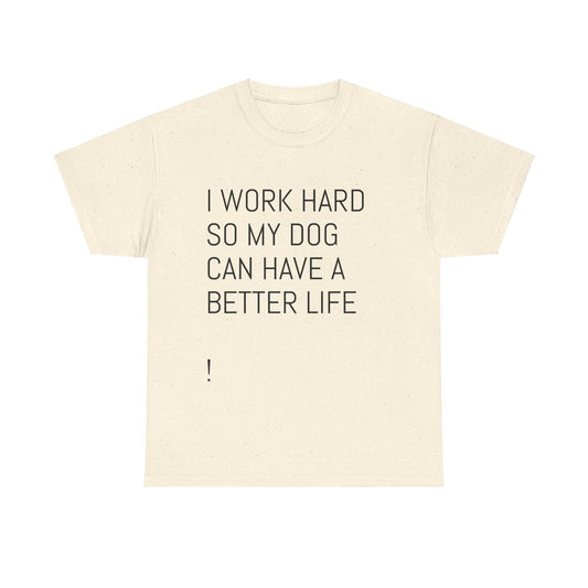 I work so my dog can have a good life Heavy Cotton Tee