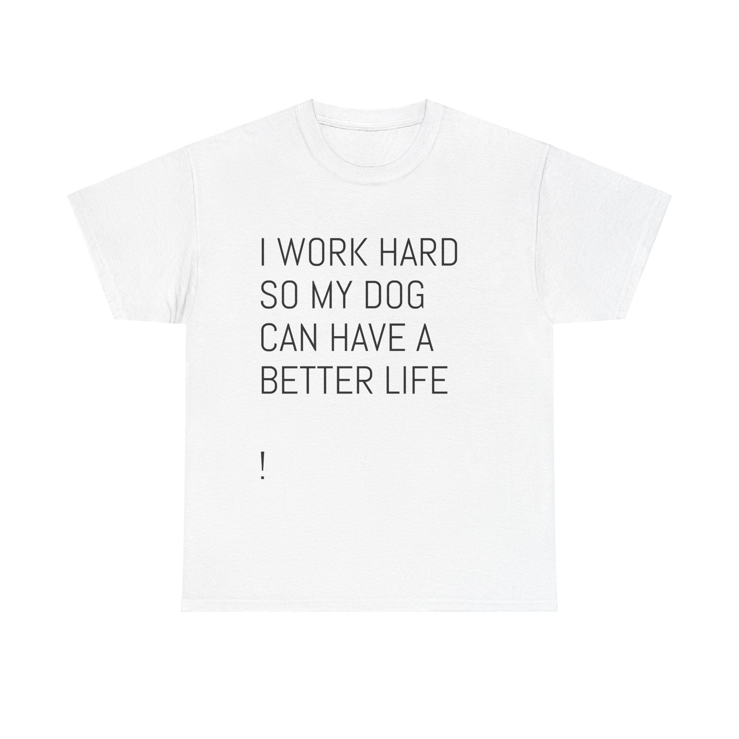 I work so my dog can have a good life Heavy Cotton Tee